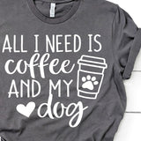 All I Need is Coffee and My Dog Shirt