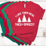 I Like Them Real Thick + Sprucey Shirt
