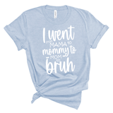 Mama to Mommy to BRUH Shirt